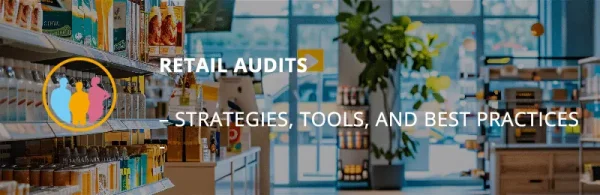Retail Audit: Strategien, Tools und Best Practices zur Optimierung von In-Store-Aktivitäten
